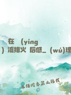 雙兒在軍營(yíng)輪流排火觀后感