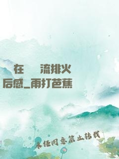 雙兒在軍營輪流排火觀后感