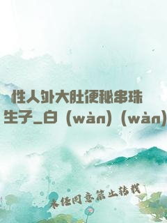 雙性人外大肚便秘串珠生子