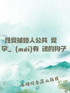 雙性受被路人公共車受孕