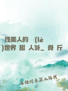 雙性美人的極樂(lè)世界筆趣閣人外