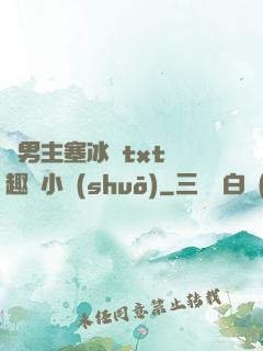 雙男主塞冰塊txt筆趣閣小說(shuō)