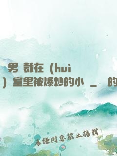 雙男總裁在會(huì)議室里被爆炒的小說