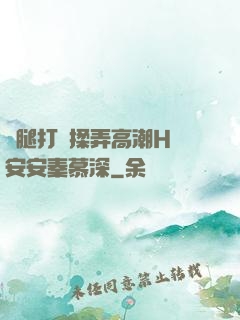 雙腿打開揉弄高潮H蘇安安秦慕深