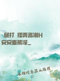 雙腿打開揉弄高潮H蘇安安秦慕深