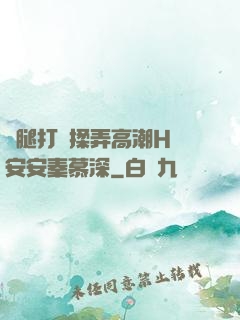 雙腿打開揉弄高潮H蘇安安秦慕深