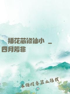 雙陽插花芯修仙小說
