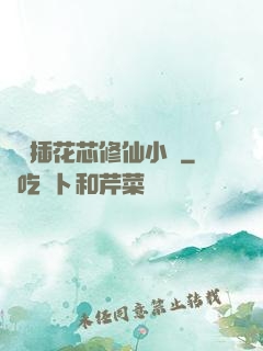 雙陽插花芯修仙小說