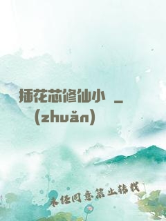 雙陽插花芯修仙小說