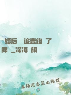 離婚后厲總追妻跪腫了膝蓋