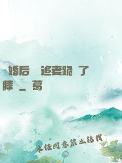 離婚后厲總追妻跪腫了膝蓋