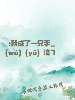 離譜:我成了一只手