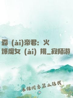 霸愛(ài)帝君：火爆魔女愛(ài)單挑