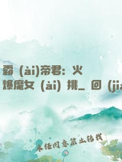 霸愛(ài)帝君：火爆魔女愛(ài)單挑