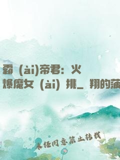霸愛(ài)帝君：火爆魔女愛(ài)單挑