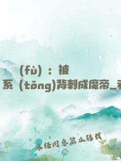 靈氣復(fù)蘇：被系統(tǒng)背刺成魔帝