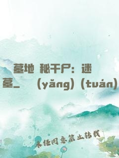 靈異墓地詭秘干尸：迷墓