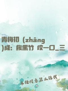 青梅初長(zhǎng)成：腹黑竹馬咬一口