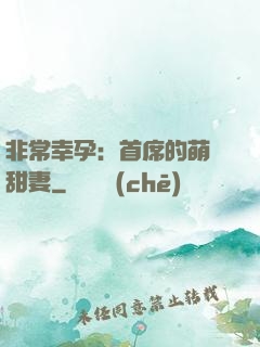 非常幸孕：首席的萌寵甜妻
