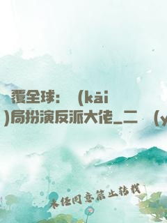 顛覆全球：開(kāi)局扮演反派大佬