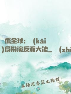 顛覆全球：開(kāi)局扮演反派大佬