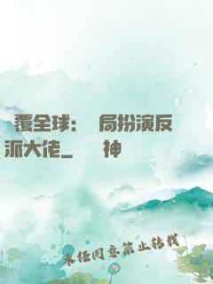 顛覆全球：開局扮演反派大佬