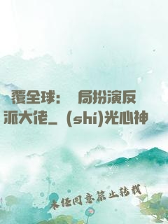 顛覆全球：開局扮演反派大佬