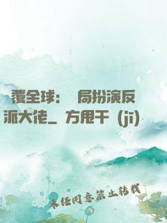 顛覆全球：開局扮演反派大佬