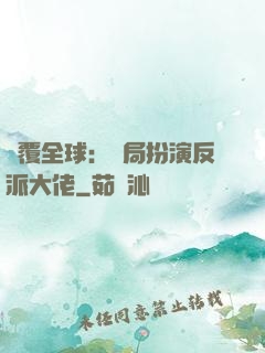 顛覆全球：開局扮演反派大佬
