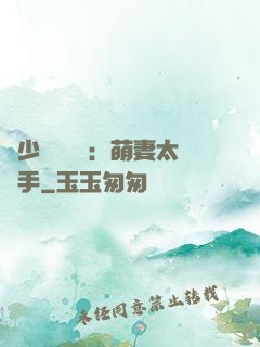 顧少強勢來襲：萌妻太搶手