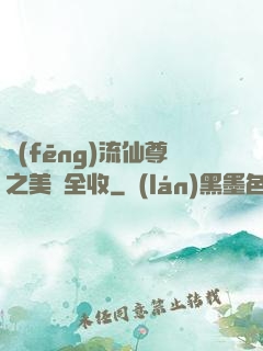 風(fēng)流仙尊之美婦全收