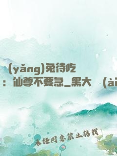 養(yǎng)兔待吃：仙尊不要急
