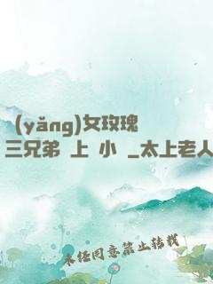 養(yǎng)女玫瑰三兄弟齊上陣小說