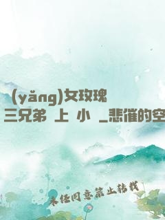養(yǎng)女玫瑰三兄弟齊上陣小說