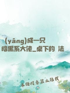 養(yǎng)成一只暗黑系大佬