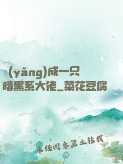 養(yǎng)成一只暗黑系大佬