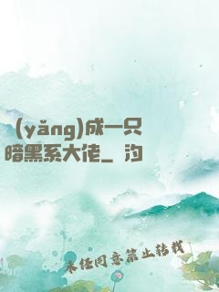 養(yǎng)成一只暗黑系大佬
