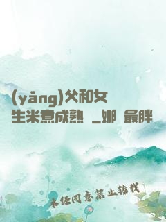 養(yǎng)父和女兒生米煮成熟飯