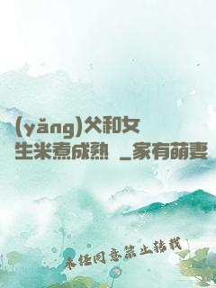 養(yǎng)父和女兒生米煮成熟飯