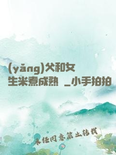 養(yǎng)父和女兒生米煮成熟飯