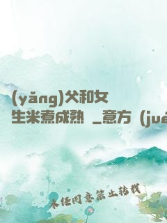 養(yǎng)父和女兒生米煮成熟飯