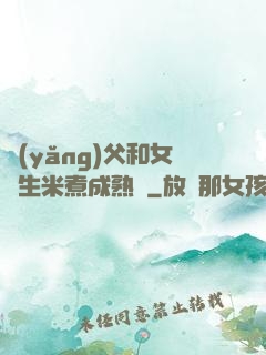 養(yǎng)父和女兒生米煮成熟飯