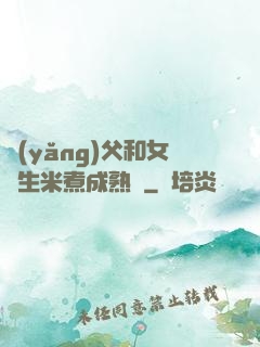 養(yǎng)父和女兒生米煮成熟飯
