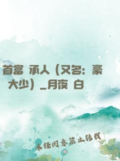 首富繼承人（又名：豪門大少）
