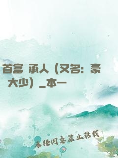 首富繼承人（又名：豪門大少）