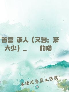 首富繼承人（又名：豪門大少）