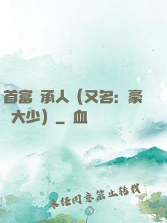 首富繼承人（又名：豪門大少）