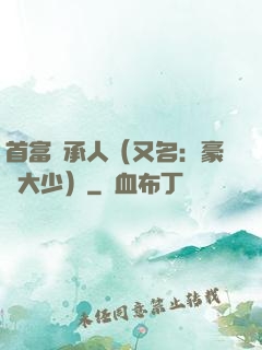 首富繼承人（又名：豪門大少）