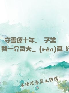 駐守雪原十年，戲子笑我一介武夫