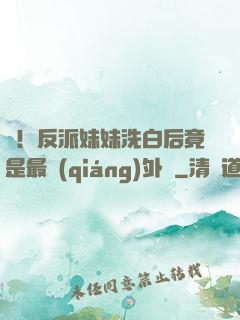 驚！反派妹妹洗白后竟是最強(qiáng)外掛